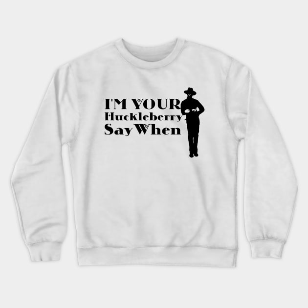 I'm Your Huckleberry Say When Crewneck Sweatshirt by Microart